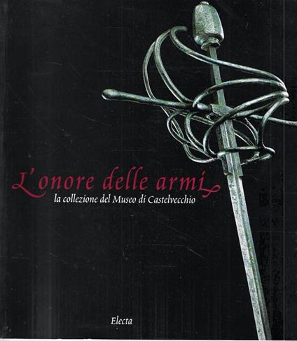 L' onore delle armi. La collezione del Museo di Castelvecchio. Catalogo della Mostra - Castelvecchio (Vr-), 2001/2002 - copertina