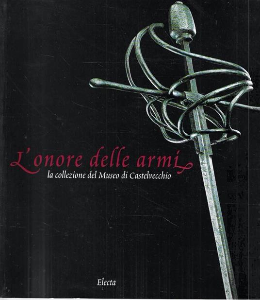 L' onore delle armi. La collezione del Museo di Castelvecchio. Catalogo della Mostra - Castelvecchio (Vr-), 2001/2002 - copertina