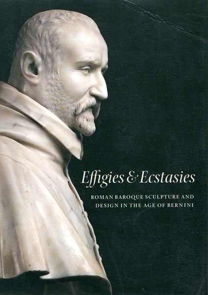 Effigies and Ecstasies: Roman Baroque Sculpture and Design in the Age of Bernini - Charles Avery - copertina