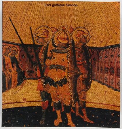 L' Art gotique siennois. Enluminure, peinture, orfèvrerie, sculpture - copertina