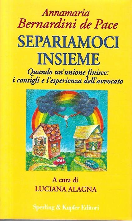 Separiamoci insieme. I consigli e l'esperienza di un famoso avvocato per lasciarsi senza traumi - Annamaria Bernardini de Pace - copertina