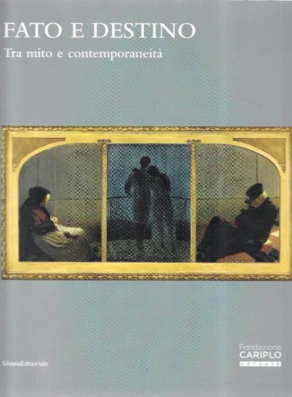 Fato e destino. Tra mito e contemporaneità (Catalogo della Mostra - Mantova, 2018/19) - R. Casarin - copertina