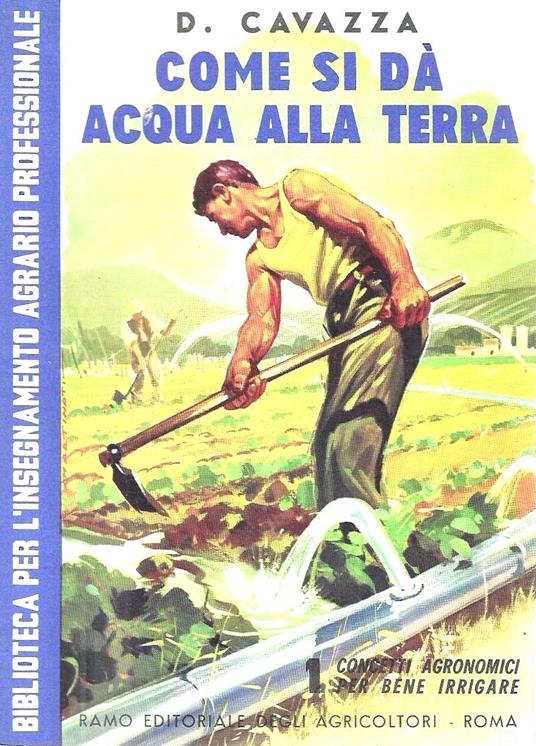 Come si dà acqua alla terra. Concetti agronomici per bene irrigare (Idrologia Agraria, I) - D. Cavazza - copertina