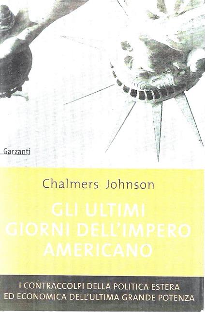 Gli ultimi giorni dell'impero americano. I contraccolpi della politica estera ed economica dell'ultima grande potenza - Chalmers Johnson - copertina