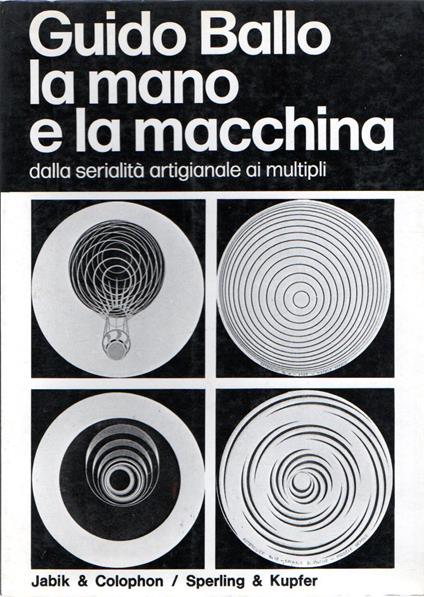 La mano e la macchina : dalla serialità artigianale ai multipli - Guido Ballo - copertina