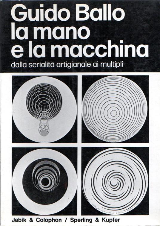 La mano e la macchina : dalla serialità artigianale ai multipli - Guido Ballo - copertina