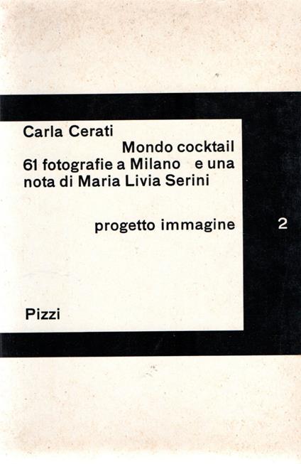 Prima Edizione! Mondo Cocktail . 61 Fotografie a Milano e una Nota di Maria Livia Serini - Carla Cerati - copertina