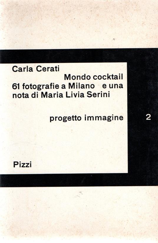 Prima Edizione! Mondo Cocktail . 61 Fotografie a Milano e una Nota di Maria Livia Serini - Carla Cerati - copertina
