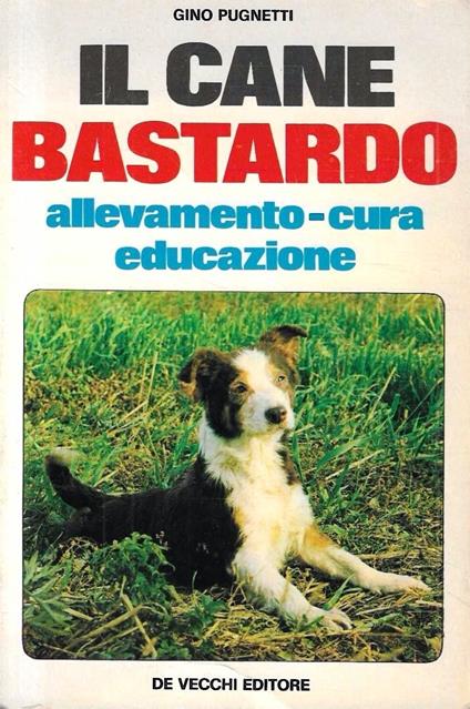 Il cane bastardo. Allevamento, cura, educazione - Gino Pugnetti - copertina