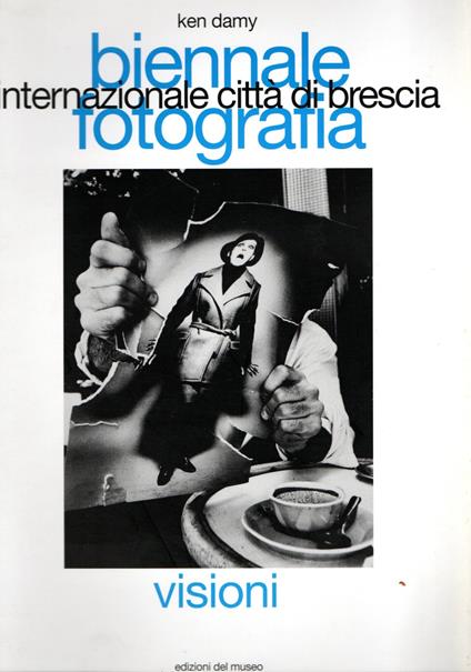 Biennale Internazionale Fotografia città di Brescia : Visioni - Ken Damy - copertina