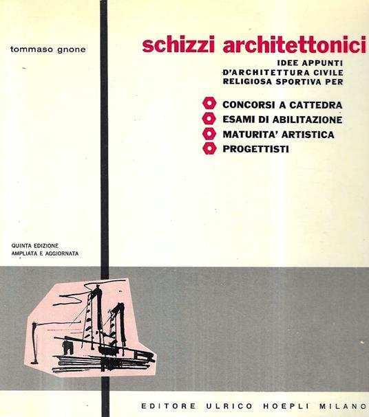 Schizzi architettonici. Idee d'architettura civile, religiosa, sportiva per: concorsi a cattedra - Esami di abilitazione - Maturità artistica - Progettisti - Tommaso Gnone - copertina