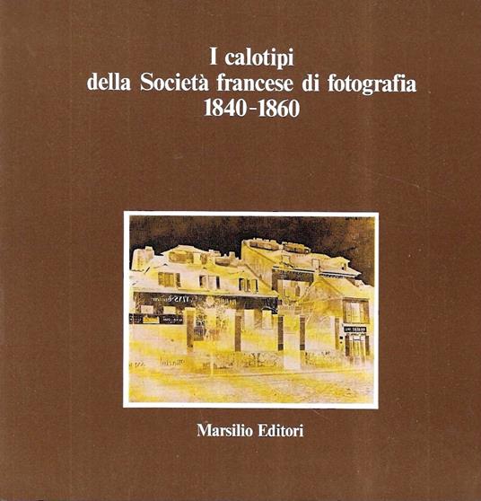 I calotipi della Società francese di fotografia 1840-1860 (Catalogo della Mostra - Roma, 1982 - copertina