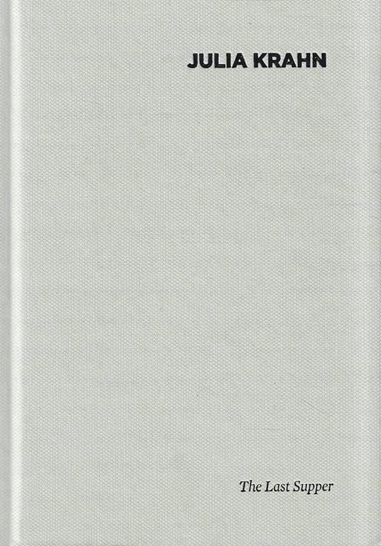 Julia Krahn. The Last Supper (Catalogo della Mostra "It might have been a pigeon" - Milano, 2015) - copertina