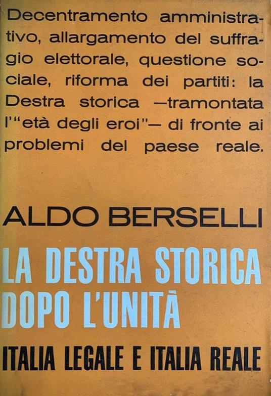 La destra storica dopo l'Unità. I. L'idea liberale e la Chiesa Cattolica.. (L'Italia legale e Italia reale) volume secondo - Aldo Berselli - copertina