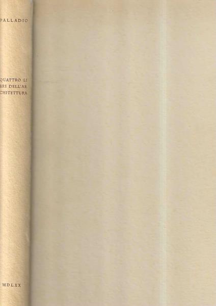 I Quattro Libri dell'Architettura di Andrea Palladio (Riproduzione in fac-simile dell'Edizione del 1570) - Andrea Palladio - copertina