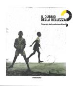 Il dubbio della bellezza. Fotografie della collezione Gibelli (Catalogo della Mostra - Mantova, 2011)