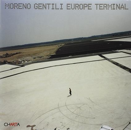 Moreno Gentili. Europe Terminal. Mutazioni tecnologiche-Technological mutations. Ediz. bilingue - Moreno Gentili - copertina