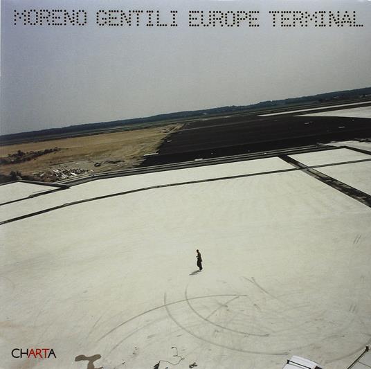 Moreno Gentili. Europe Terminal. Mutazioni tecnologiche-Technological mutations. Ediz. bilingue - Moreno Gentili - copertina