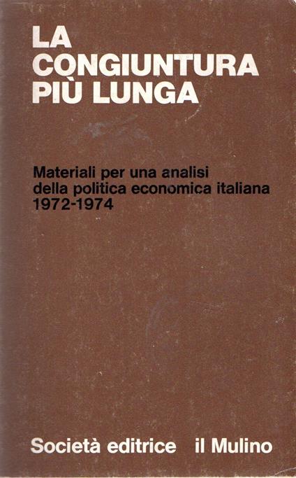 La congiuntura più lunga : Materiali per una analisi della politica economica italiana 1972-1974 - copertina