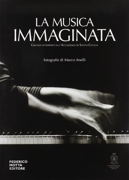 La musica immaginata. Grandi interpreti all'Accademia di Santa Cecilia. Ediz. illustrata - Marco Anelli - copertina