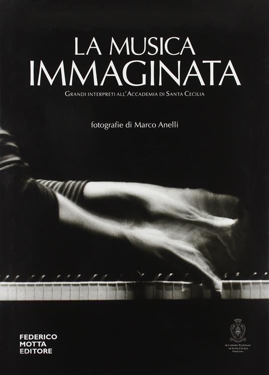 La musica immaginata. Grandi interpreti all'Accademia di Santa Cecilia. Ediz. illustrata - Marco Anelli - copertina
