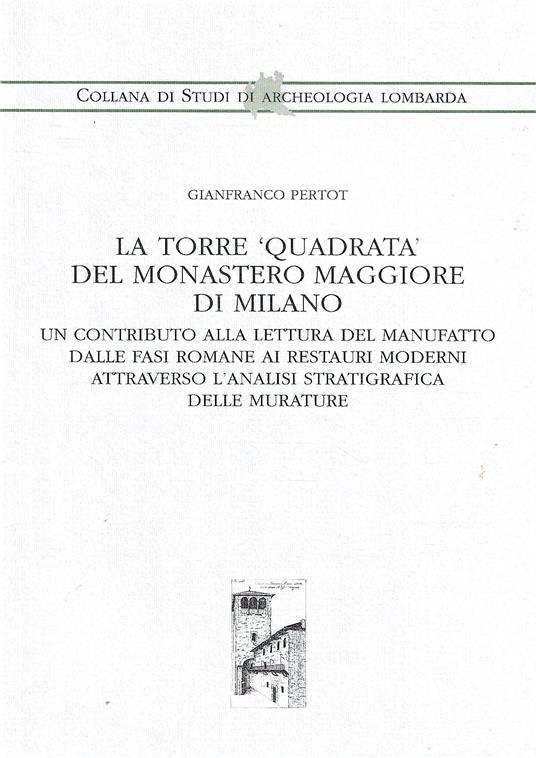 La Torre "Quadrata" del Monastero Maggiore di Milano. Un contributo alla lettura del manufatto dalle fasi romane ai restauri moderni attraverso l'analisi stratigrafica delle murature (2 volumi) - copertina