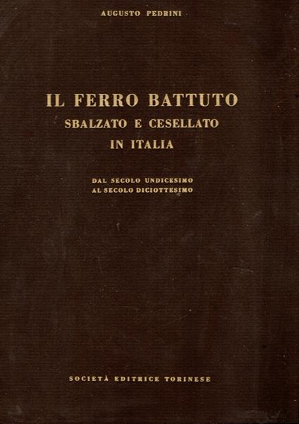 Il ferro battuto : sbalzato e cesellato in Italia dal secolo undicesimo al secolo diciottesimo - Augusto Pedrini - copertina