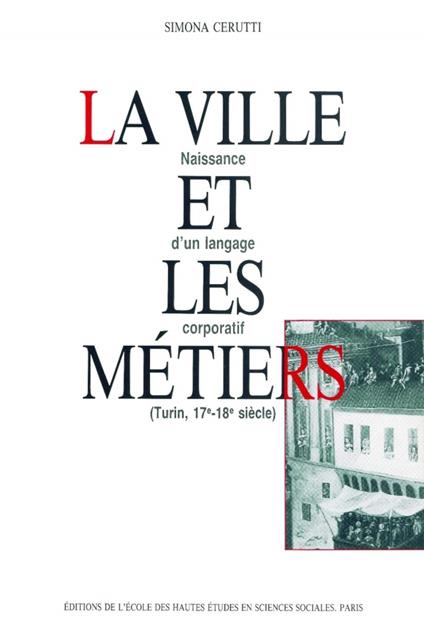 La ville et les métiers: Naissance d'un langage corporatif (Turin, 17e-18e siècle) - copertina