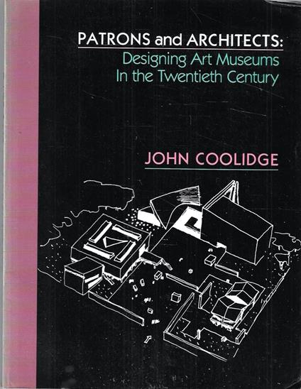Patrons and Architects: Designing Art Museums in the Twentieth Century - copertina