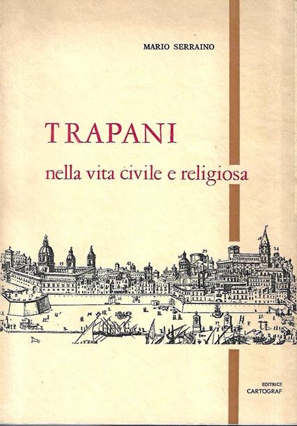 Trapani nella vita civile e religiosa. Compendio di notizie storiche alla luce degli atti notarili del XVI, XVII e XVIII secolo - copertina
