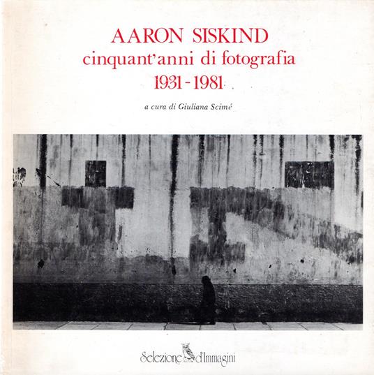Aaron Siskind. Cinquant'anni di fotografia 1931-1981 - copertina