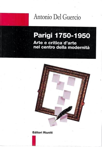 Parigi 1750-1950 : Arte e critica d'arte nel centro della modernita - Antonio Del Guercio - copertina
