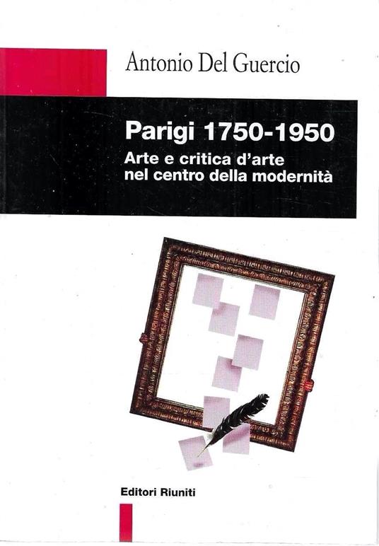 Parigi 1750-1950 : Arte e critica d'arte nel centro della modernita - Antonio Del Guercio - copertina