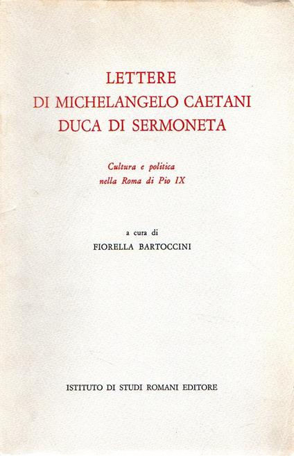 Lettere di Michelangelo Caetani Duca di Sermoneta: Cultura e politica nella Roma di Pio IX - Fiorella Bartoccini - copertina