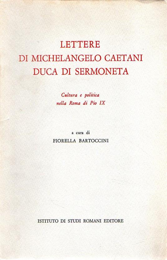 Lettere di Michelangelo Caetani Duca di Sermoneta: Cultura e politica nella Roma di Pio IX - Fiorella Bartoccini - copertina