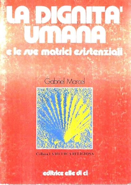 La dignità umana e le sue matrici esistenziali - Gabriel Marcel - copertina
