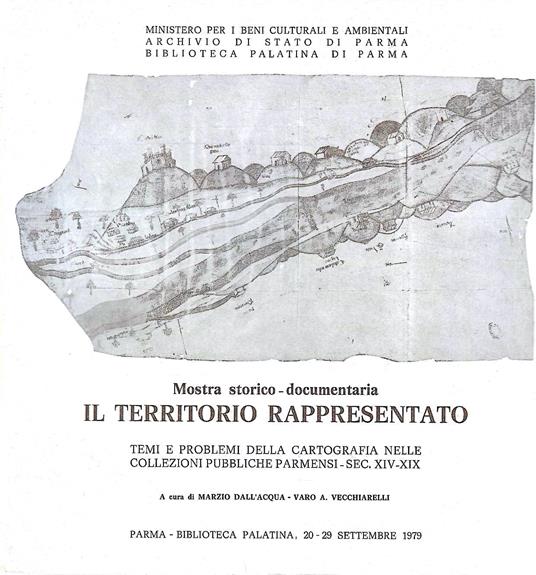 Il territorio rappresentato. Temi e problemi della cartografia nelle collezioni pubbliche parmensi - Sec. XIV-XIX. Mostra storico-documentaria. Parma 20-29 settembre 1979 - Marzio Dall'Acqua - copertina