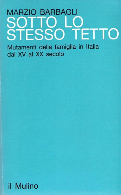 Sotto lo stesso tetto : Mutamenti della famiglia in Italia dal XV al XX secolo - Marzio Barbagli - copertina