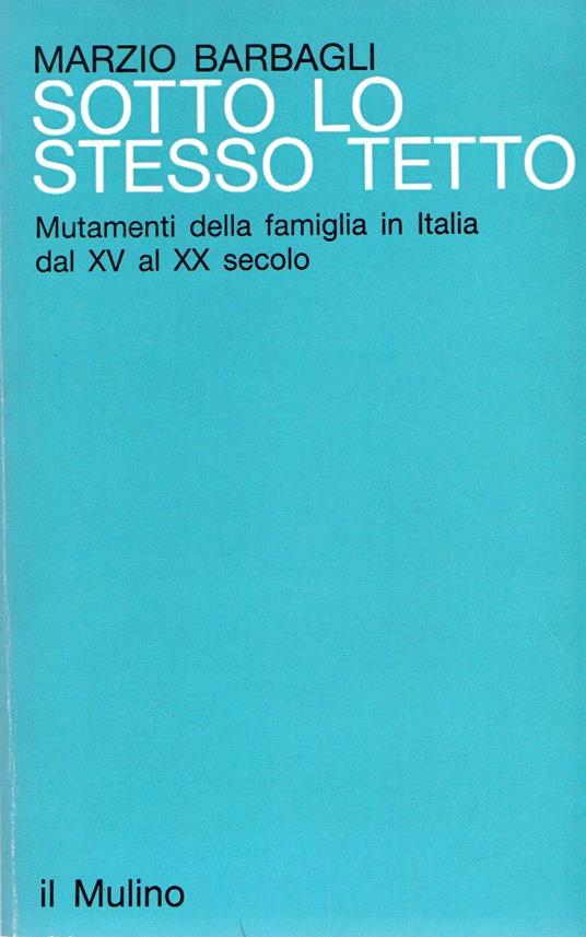 Sotto lo stesso tetto : Mutamenti della famiglia in Italia dal XV al XX secolo - Marzio Barbagli - copertina