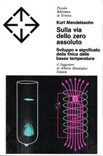 Sulla via dello zero assoluto. Sviluppo e significato della fisica delle basse temperature (Collana 