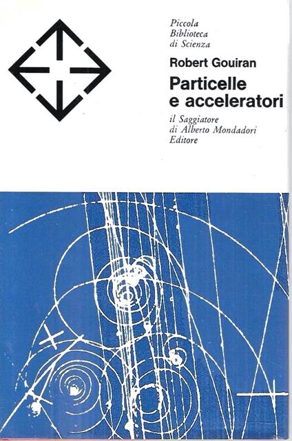 Particelle e acceleratori (Collana "Piccola Biblioteca di Scienza") - Robert Gouiran - copertina