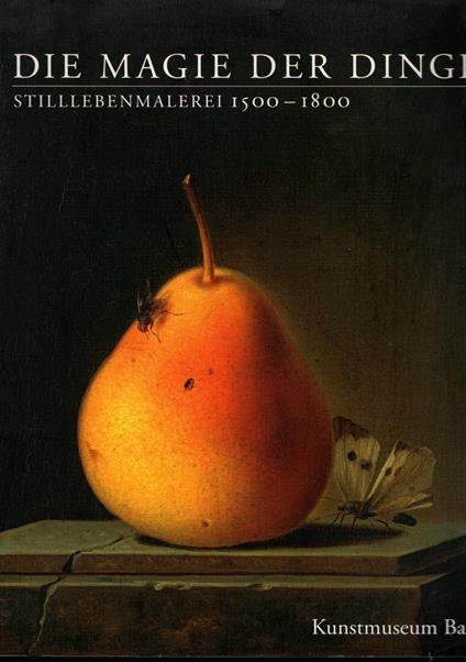 Die Magie der Dinge. Stilllebenmalerei 1500 - 1800 - copertina