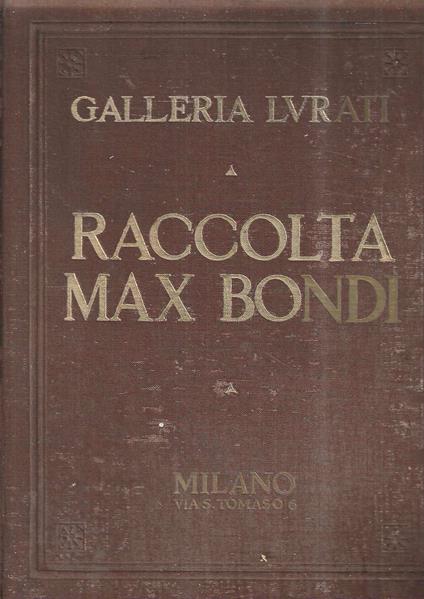 Raccolta Max Bondi. Catalogo della Collezione di quadri, maioliche, porcellane, stoffe, tappeti antichi, arazzi, mobilio, argeteria, bibelots, bronzi, ecc. - Vendita all'Asta. Galleria Lurati - Milano , Dicembre 1929 - copertina