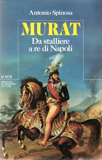 Murat : Da stalliere a re di Napoli - Antonio Spinosa - copertina