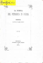 La dimora del Petrarca in Parma. Memoria recitata alla R. Deputazione Parmense sopra gli studi di Storia Patria dal Socio Prof. A. Ronchini in occasione del quinto centenario della morte del Poeta
