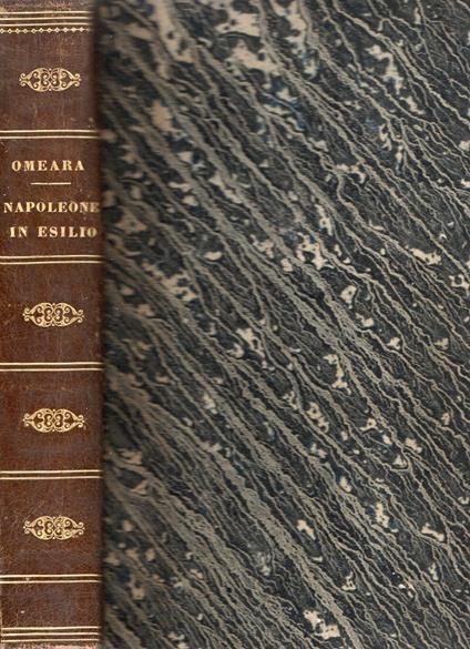 Napoleone in esilio di O'Meara - Ultimi momenti di Napoleone di Antonmarchi - Biografie di illustri personaggi contemporanei di cui parlasi nelle opere di Las Cases, O'Meara ed Antonmarchi. Continuazione al memoriale di Sant'Elena - copertina