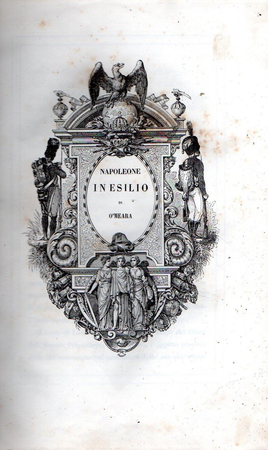 Napoleone in esilio di O'Meara - Ultimi momenti di Napoleone di Antonmarchi - Biografie di illustri personaggi contemporanei di cui parlasi nelle opere di Las Cases, O'Meara ed Antonmarchi. Continuazione al memoriale di Sant'Elena