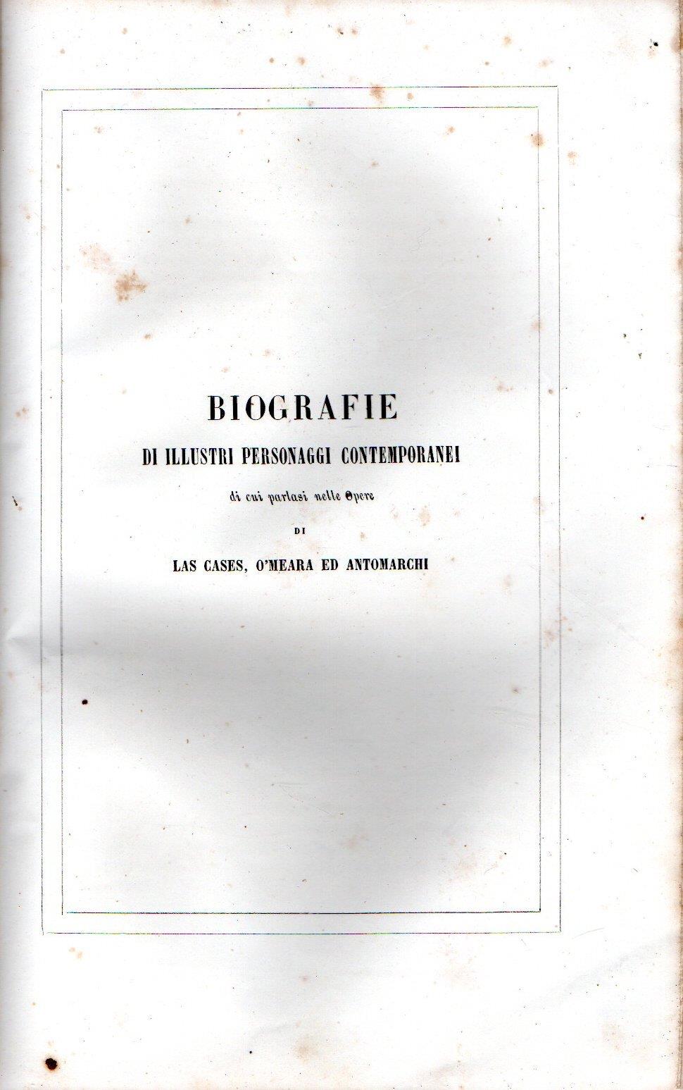 Napoleone in esilio di O'Meara - Ultimi momenti di Napoleone di Antonmarchi - Biografie di illustri personaggi contemporanei di cui parlasi nelle opere di Las Cases, O'Meara ed Antonmarchi. Continuazione al memoriale di Sant'Elena