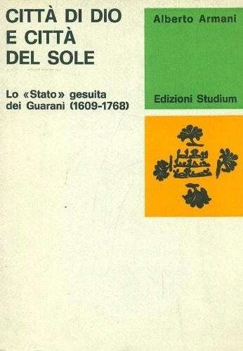 Citta di Dio e citta del sole : lo Stato gesuita dei Guarani, 1609-1768 - copertina