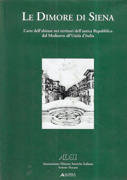 Le dimore di Siena. L'arte dell'abitare nei territori dell' antica Repubblica dal Medioevo all'Unità d'Italia - copertina